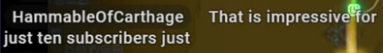 HammableOfCarthage: That is impressive for just ten subscribers just