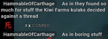 HammableOfCarthage: As in they found so much for stuff the Kiwi Farms kulaks decided against a thread  HammableOfCarthage: As in boring stuff
