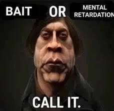 Bait or mental retardation.webp