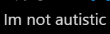 Not Autistic (3).PNG